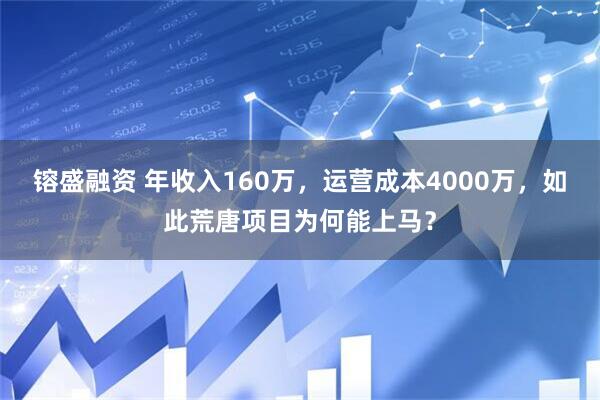 镕盛融资 年收入160万，运营成本4000万，如此荒唐项目为何能上马？