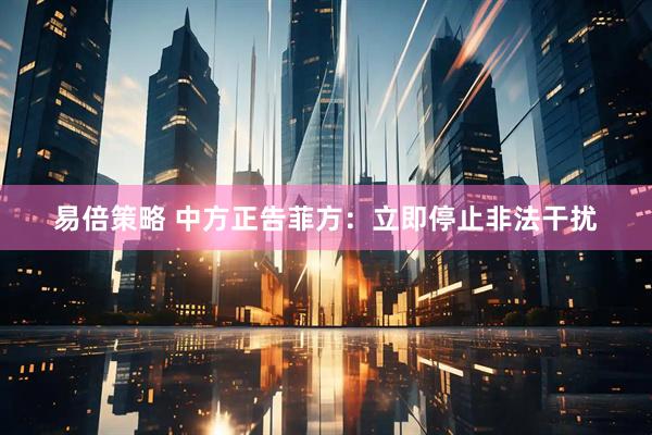 易倍策略 中方正告菲方：立即停止非法干扰